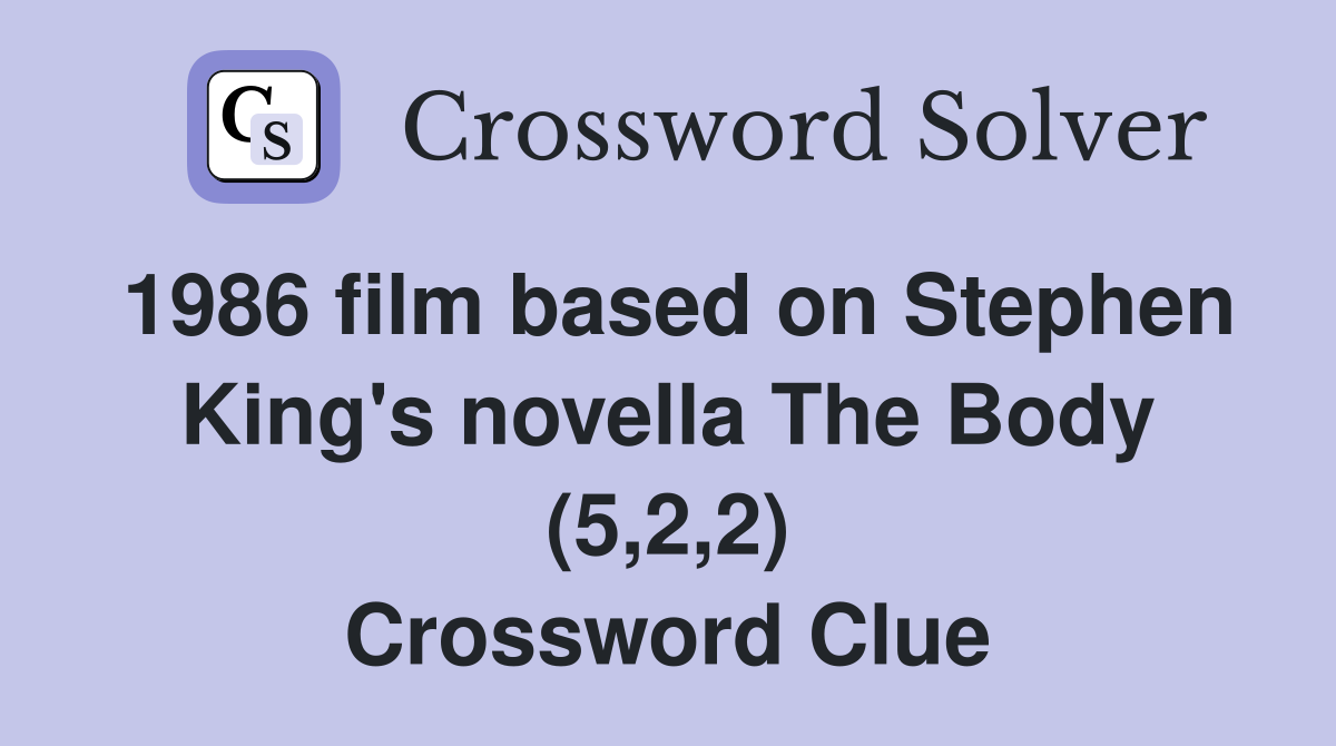 1986 film based on Stephen King's novella The Body (5,2,2) Crossword Clue