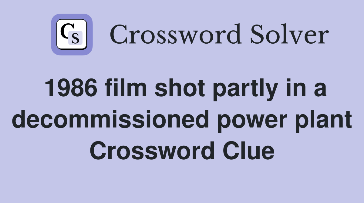 1986 film shot partly in a decommissioned power plant Crossword Clue