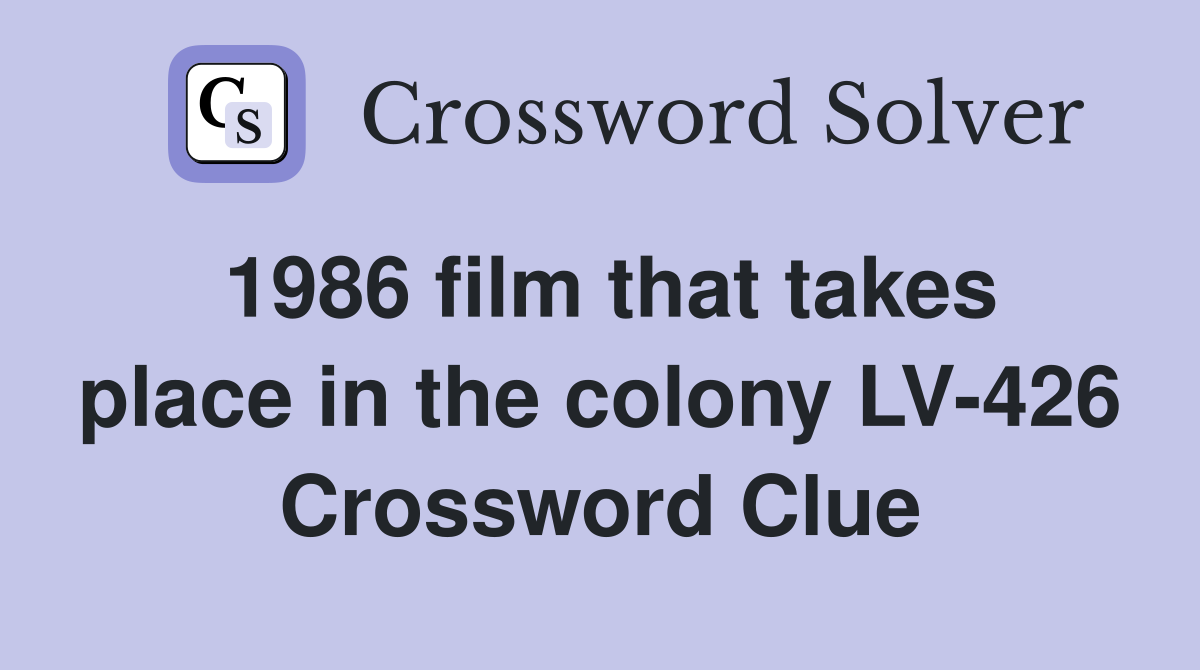 1986 film that takes place in the colony LV-426 Crossword Clue