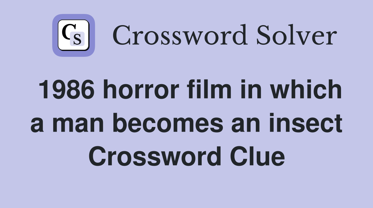 1986 horror film in which a man becomes an insect Crossword Clue