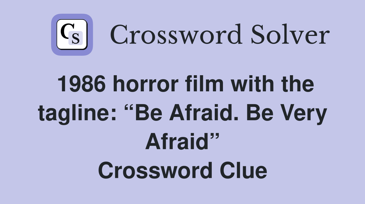 1986 horror film with the tagline: “Be Afraid. Be Very Afraid” Crossword Clue