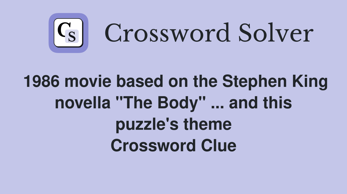 1986 movie based on the Stephen King novella "The Body" ... and this puzzle's theme Crossword Clue