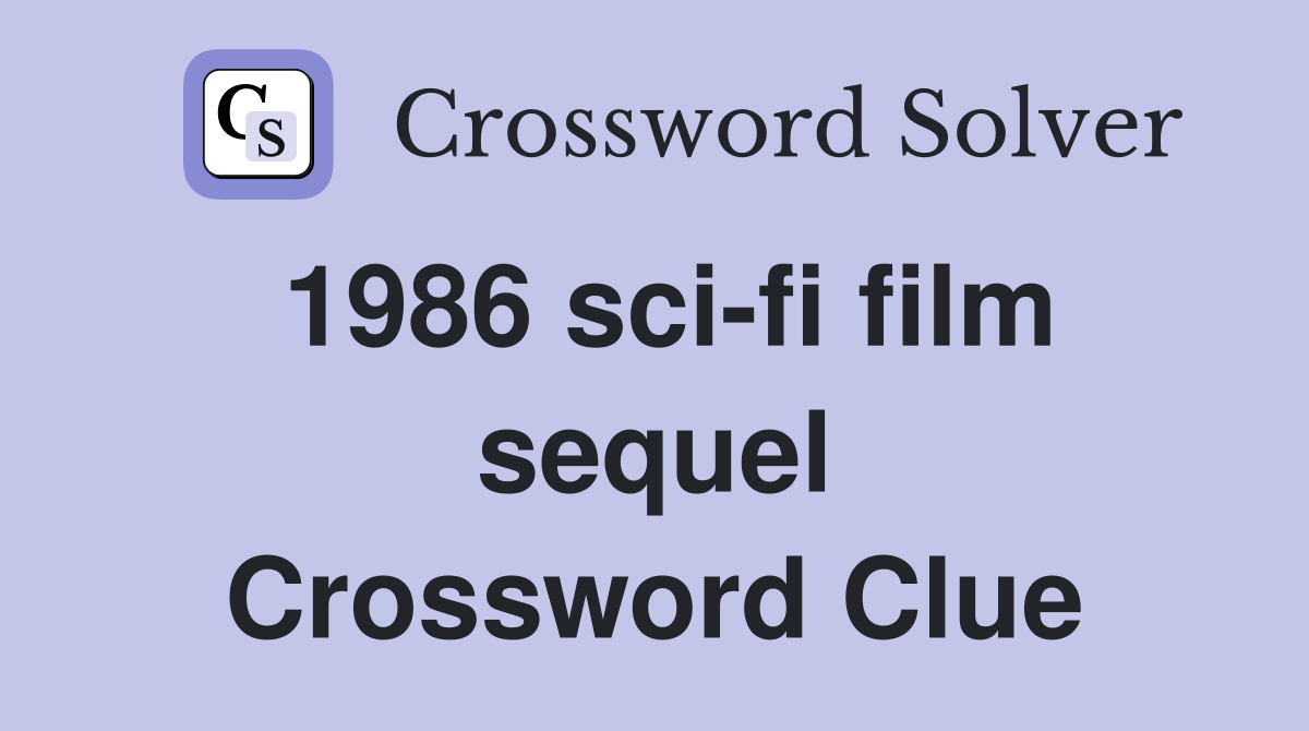 1986 sci-fi film sequel Crossword Clue