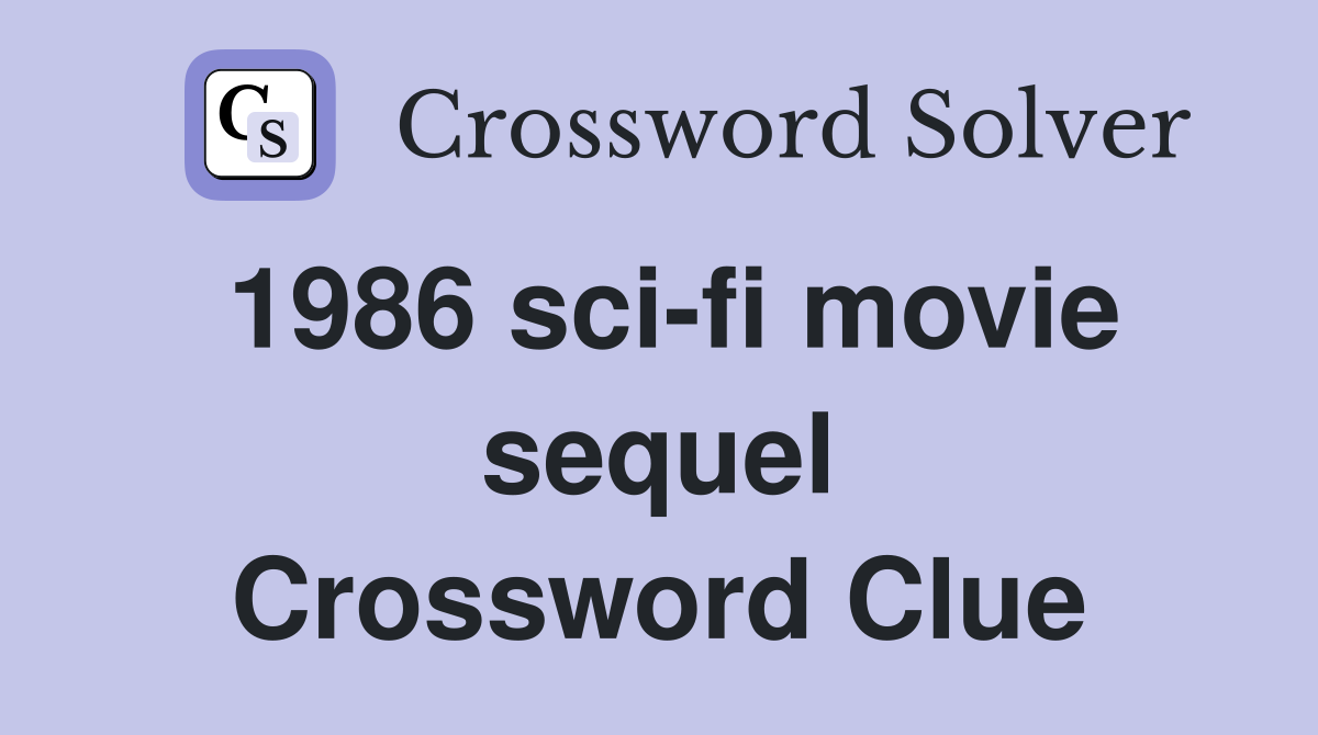 1986 sci-fi movie sequel Crossword Clue