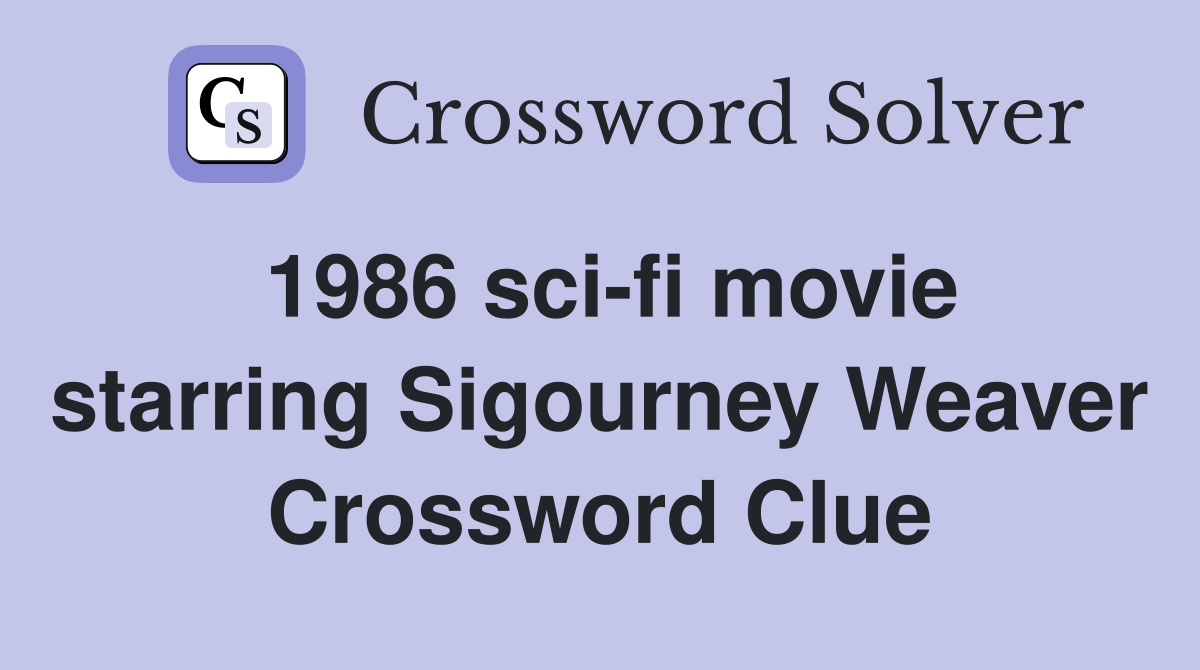 1986 sci-fi movie starring Sigourney Weaver Crossword Clue