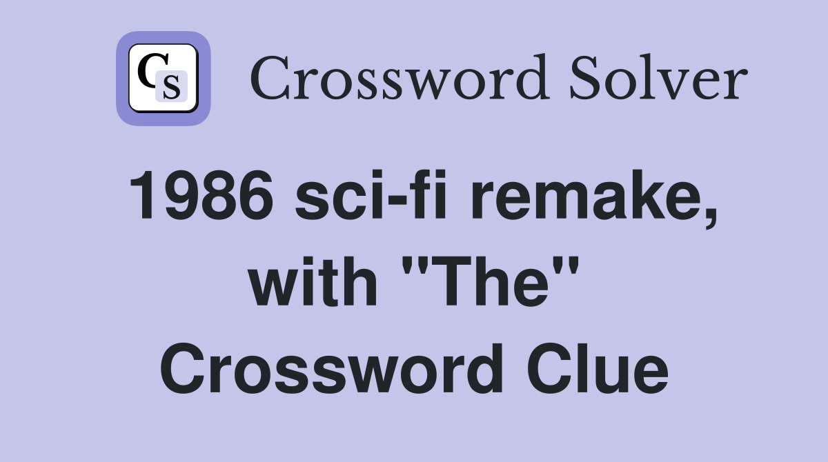 1986 sci-fi remake, with "The" Crossword Clue
