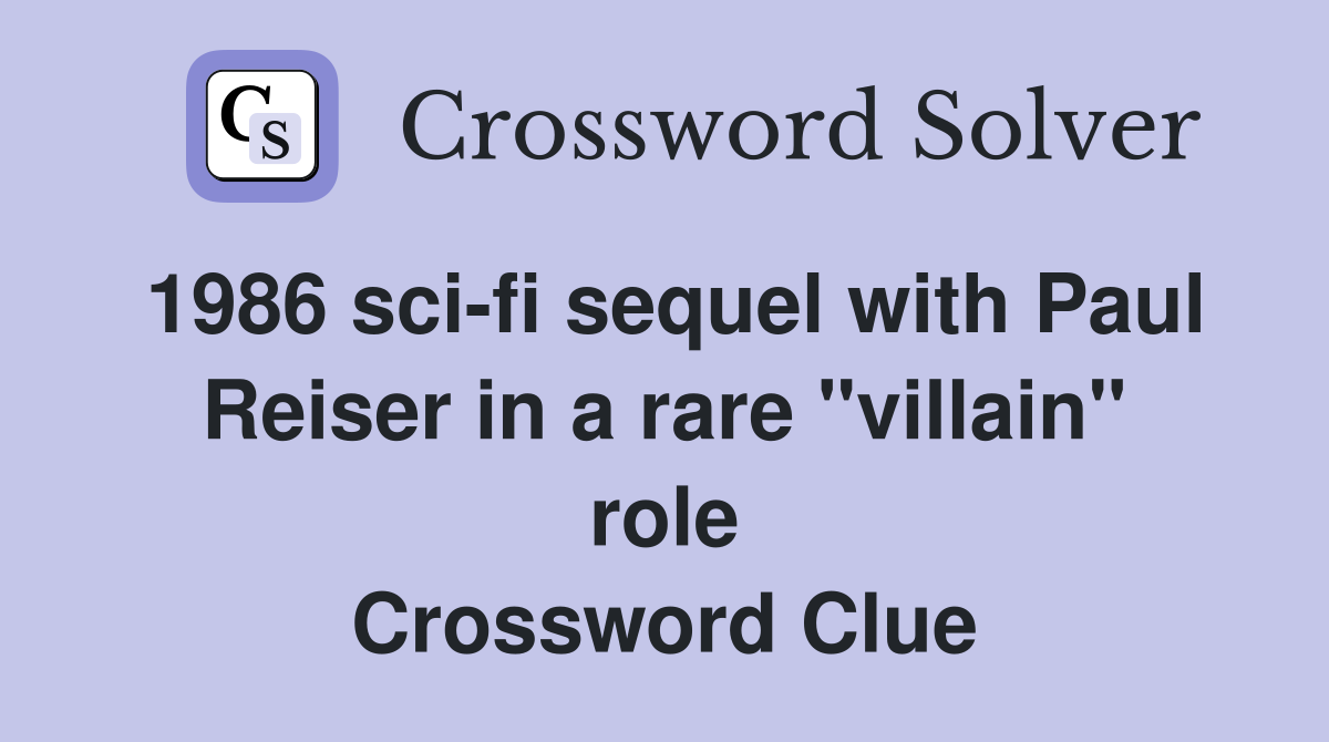1986 sci-fi sequel with Paul Reiser in a rare "villain" role Crossword Clue