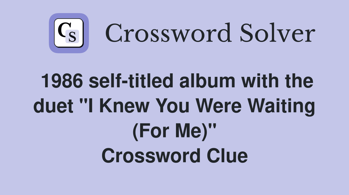 1986 self-titled album with the duet "I Knew You Were Waiting (For Me)" Crossword Clue