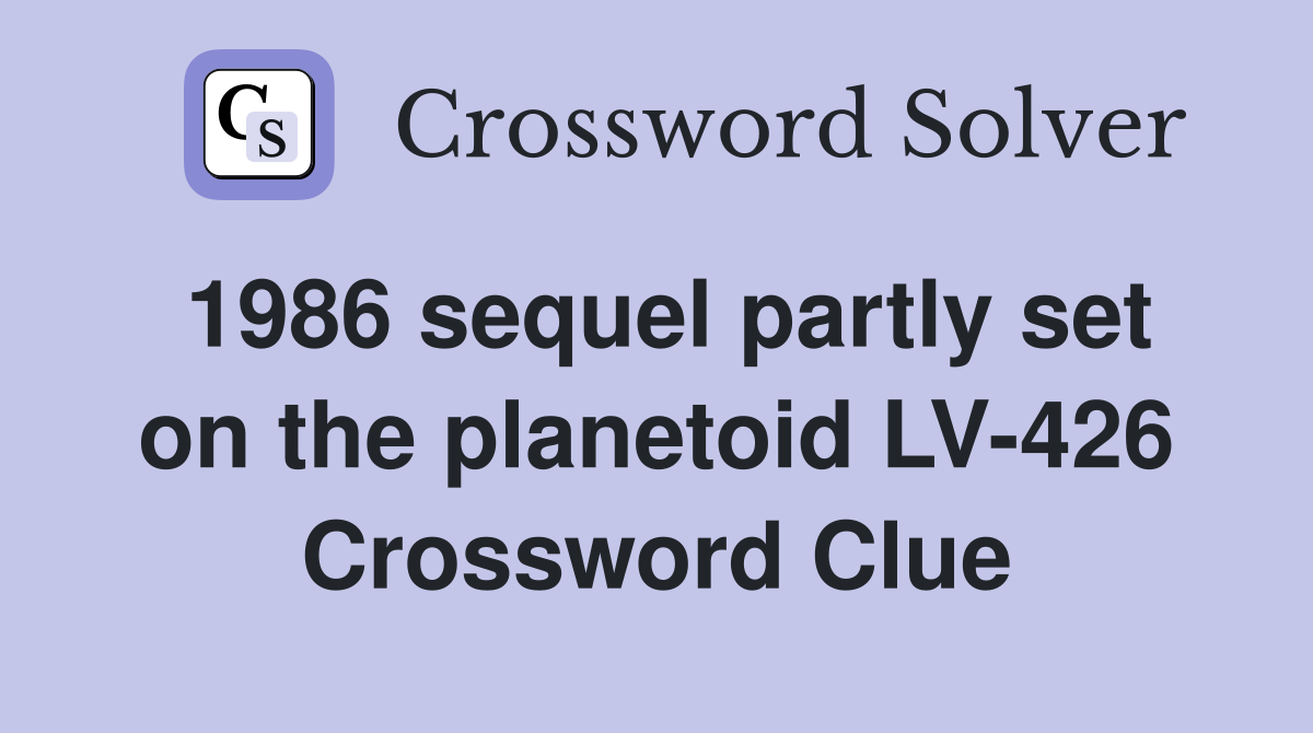 1986 sequel partly set on the planetoid LV-426 Crossword Clue