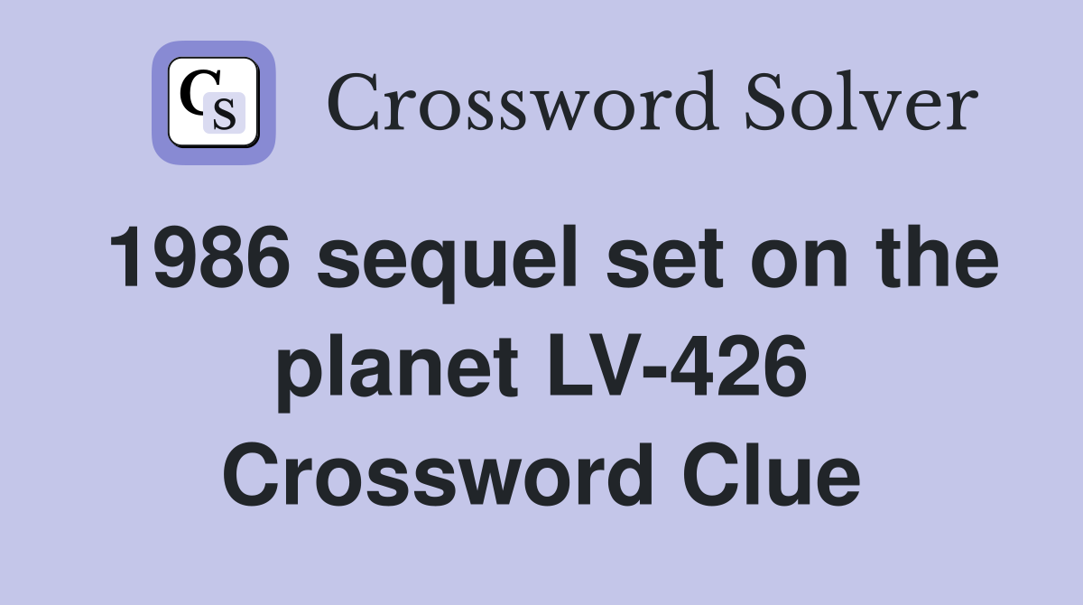 1986 sequel set on the planet LV-426 Crossword Clue