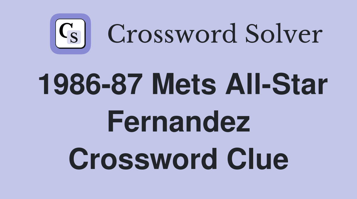 1986-87 Mets All-Star Fernandez Crossword Clue