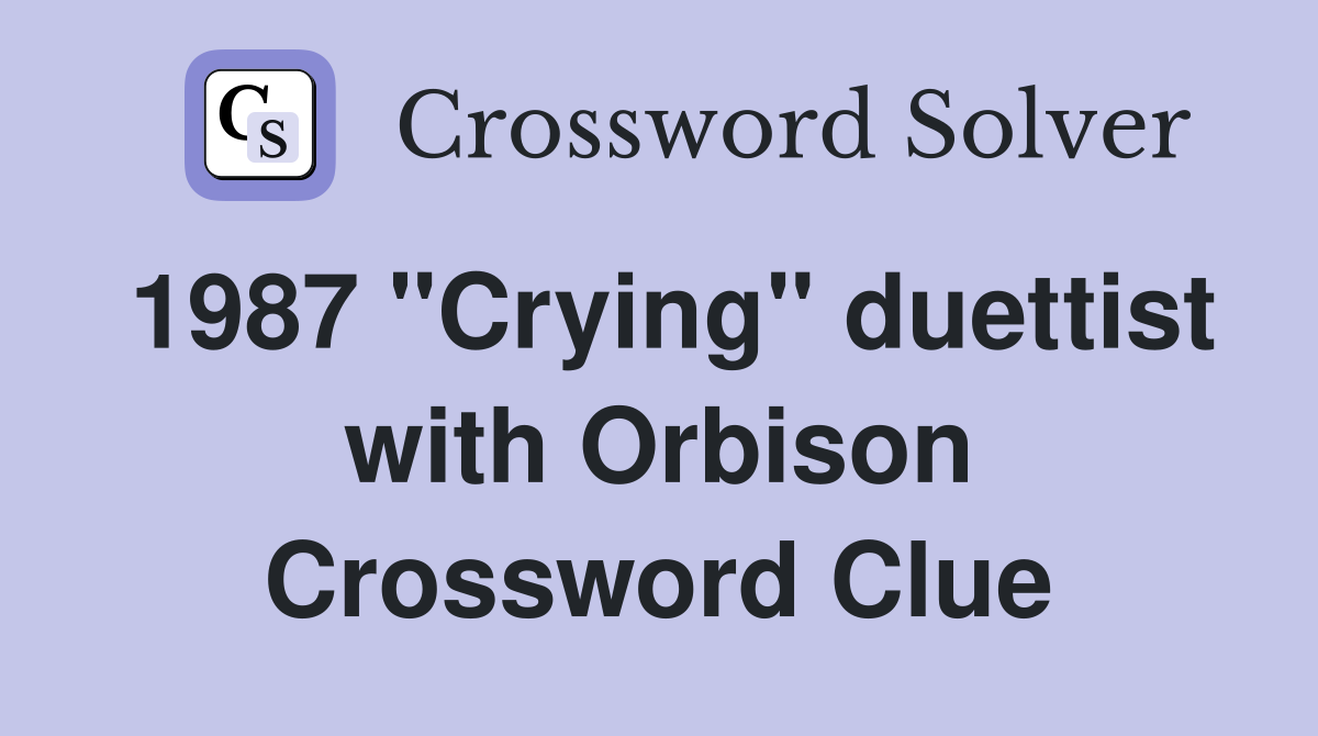 1987 "Crying" duettist with Orbison Crossword Clue