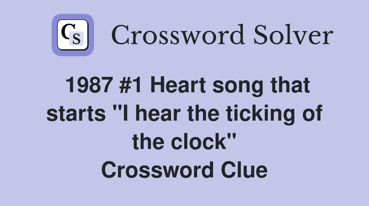1987 #1 Heart song that starts "I hear the ticking of the clock" Crossword Clue
