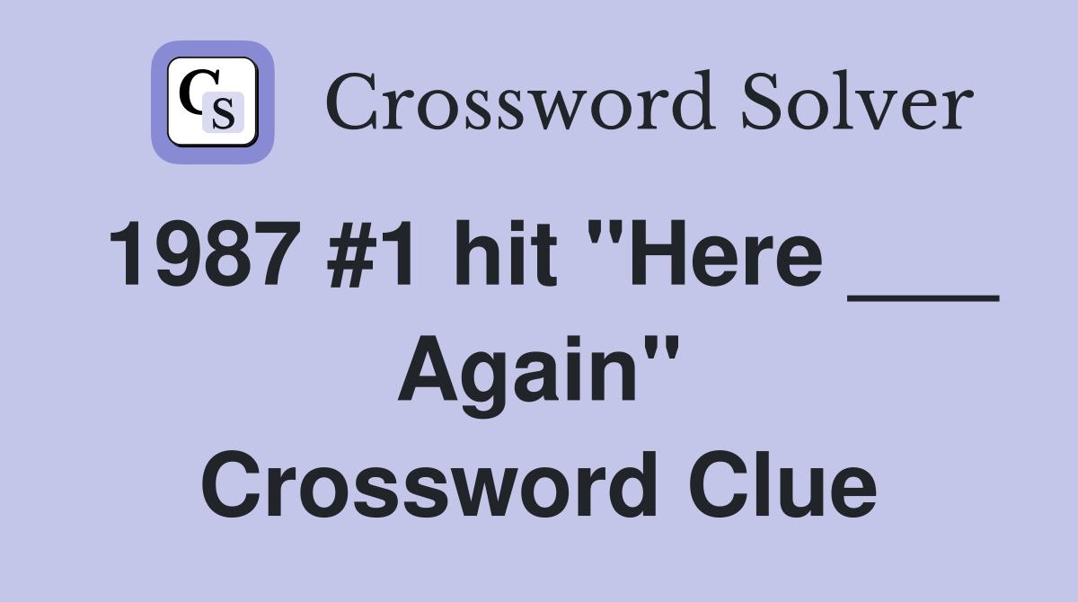 1987 #1 hit "Here ___ Again" Crossword Clue