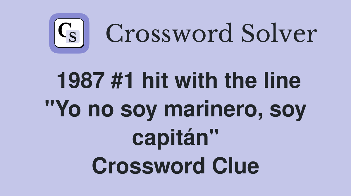 1987 #1 hit with the line "Yo no soy marinero, soy capitán" Crossword Clue