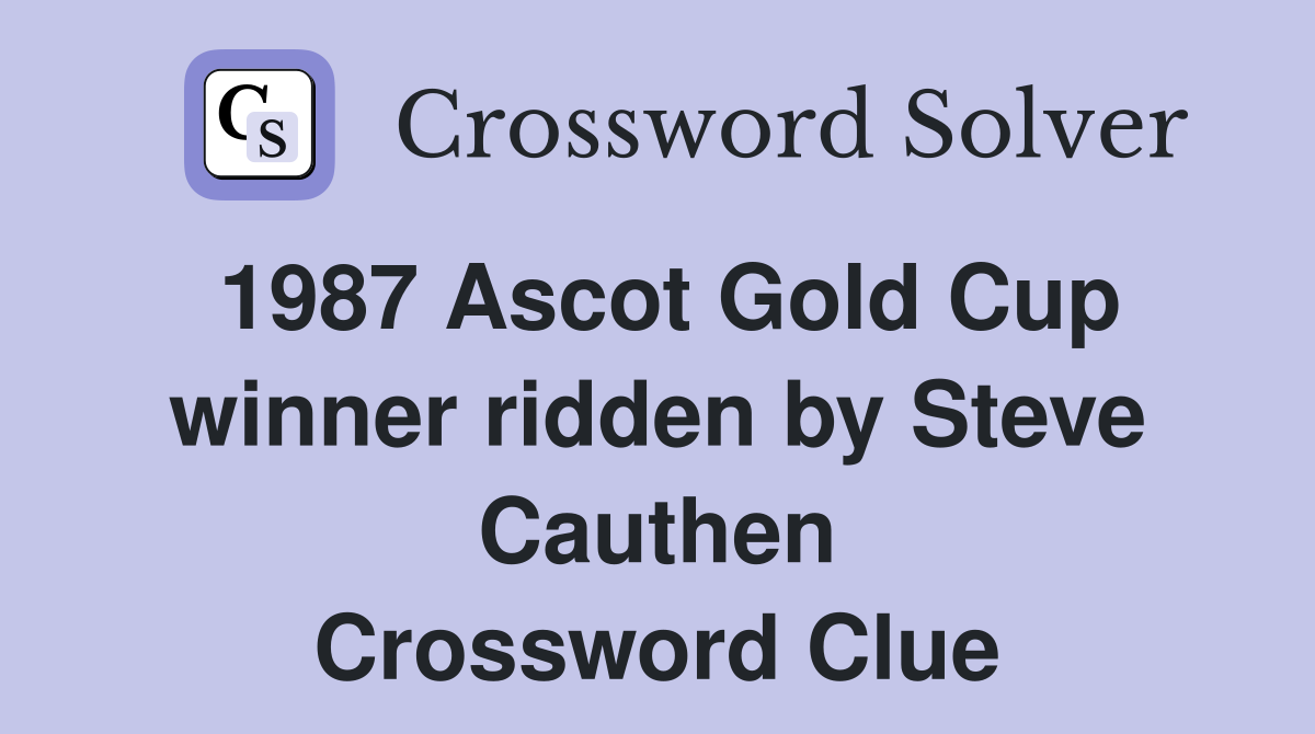 1987 Ascot Gold Cup winner ridden by Steve Cauthen Crossword Clue