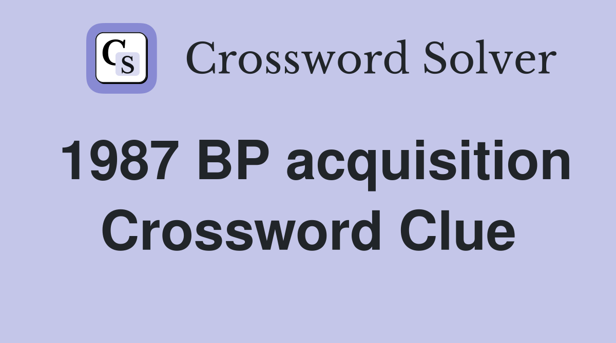 1987 BP acquisition Crossword Clue