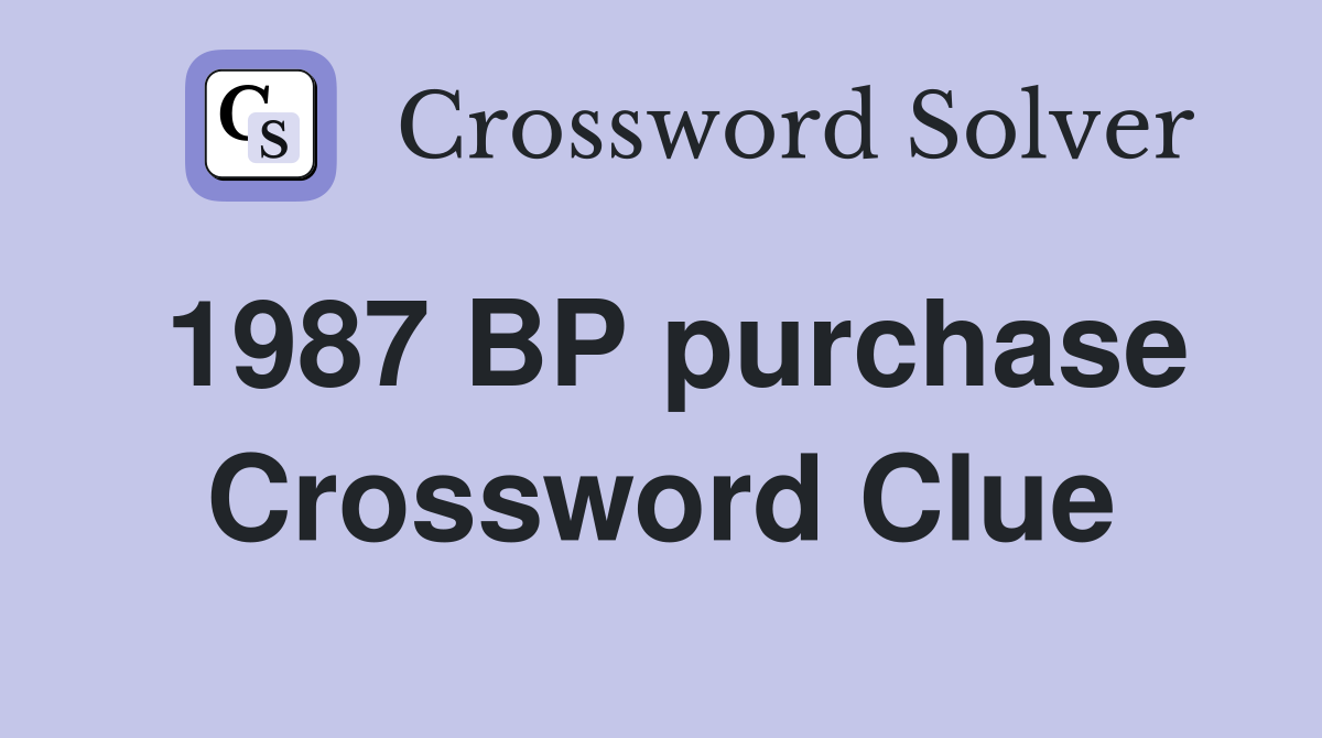 1987 BP purchase Crossword Clue