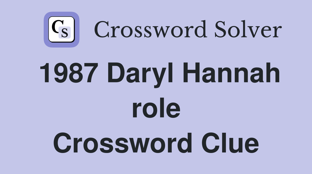1987 Daryl Hannah role Crossword Clue