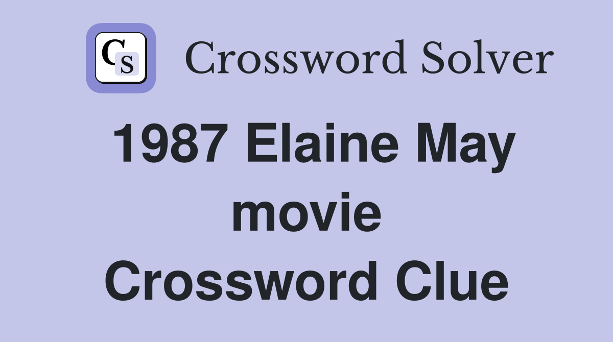 1987 Elaine May movie Crossword Clue