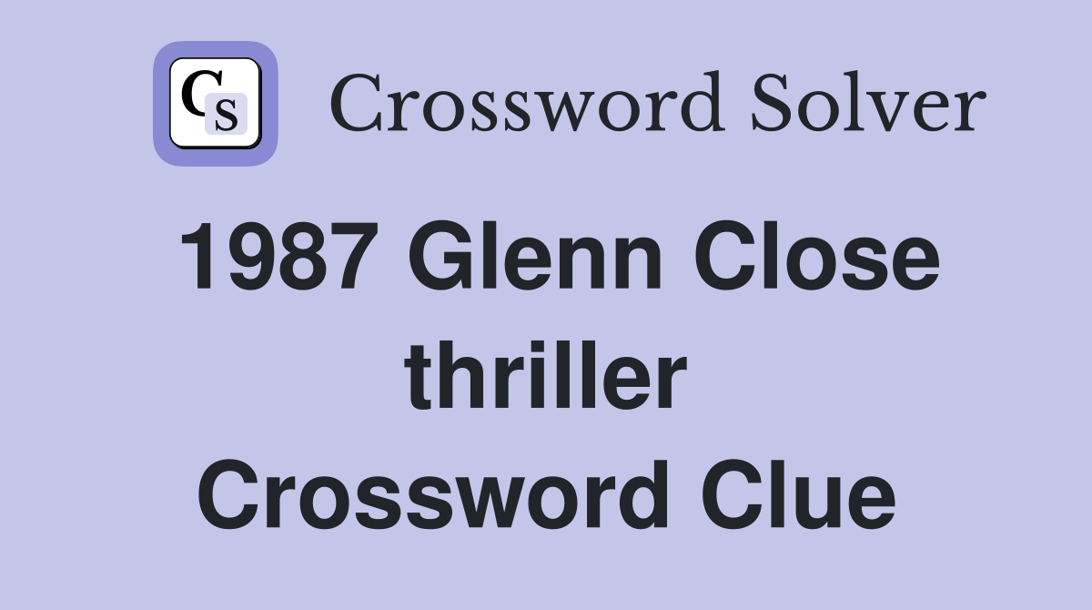 1987 Glenn Close thriller Crossword Clue