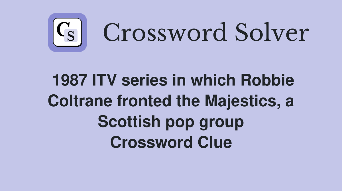 1987 ITV series in which Robbie Coltrane fronted the Majestics, a Scottish pop group Crossword Clue