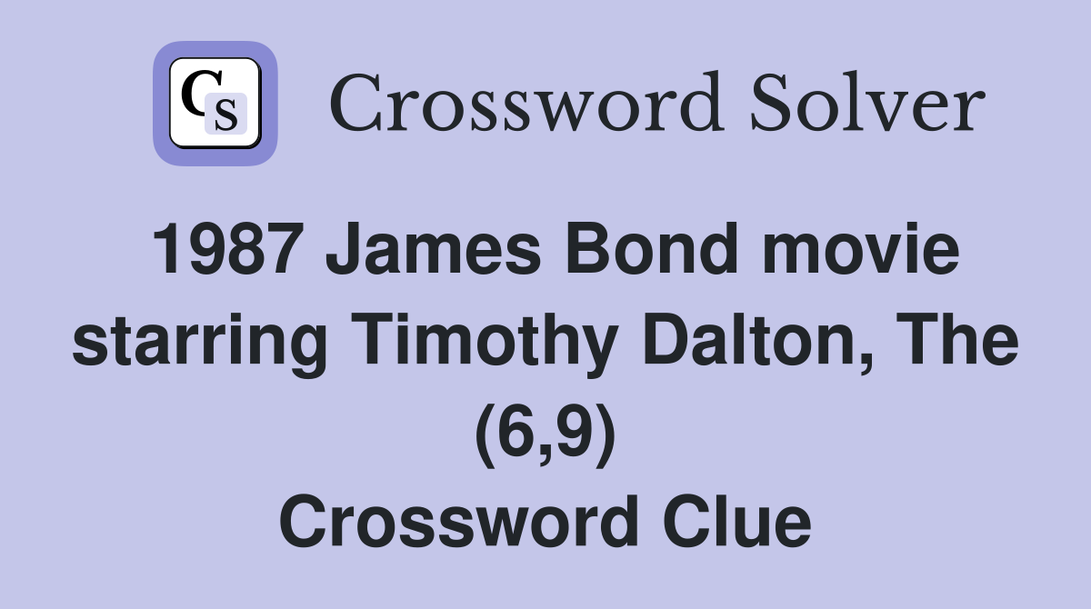 1987 James Bond movie starring Timothy Dalton, The (6,9) Crossword Clue