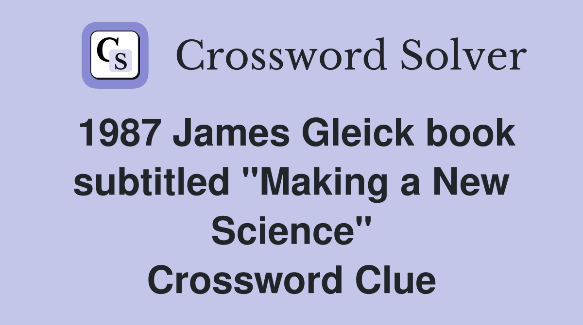 1987 James Gleick book subtitled "Making a New Science" Crossword Clue