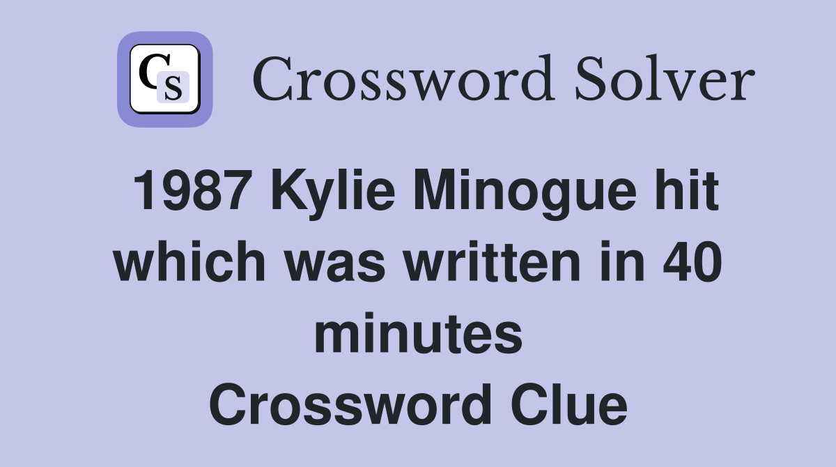 1987 Kylie Minogue hit which was written in 40 minutes Crossword Clue