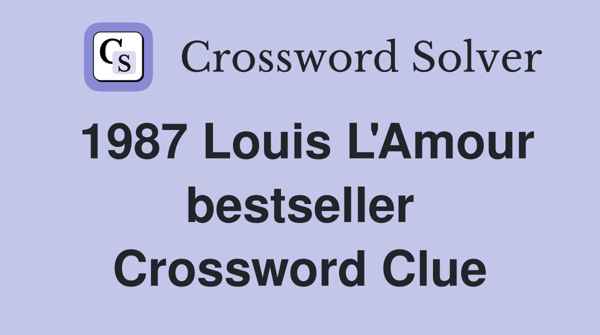 1987 Louis L'Amour bestseller Crossword Clue