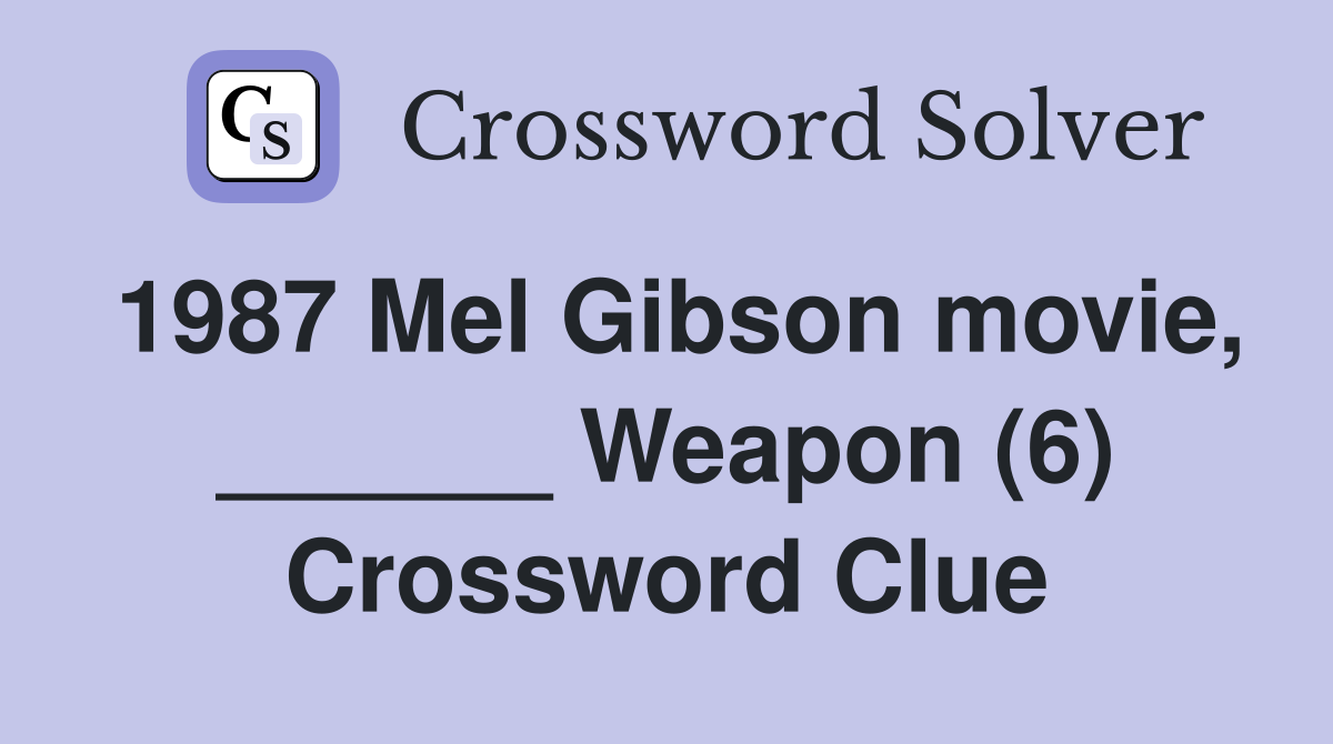 1987 Mel Gibson movie, ______ Weapon (6) Crossword Clue
