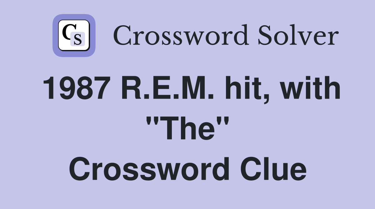 1987 R.E.M. hit, with "The" Crossword Clue