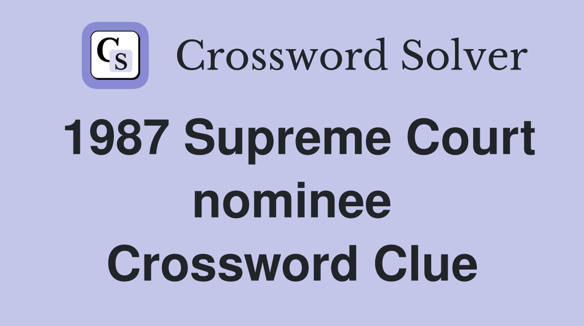 1987 Supreme Court nominee Crossword Clue