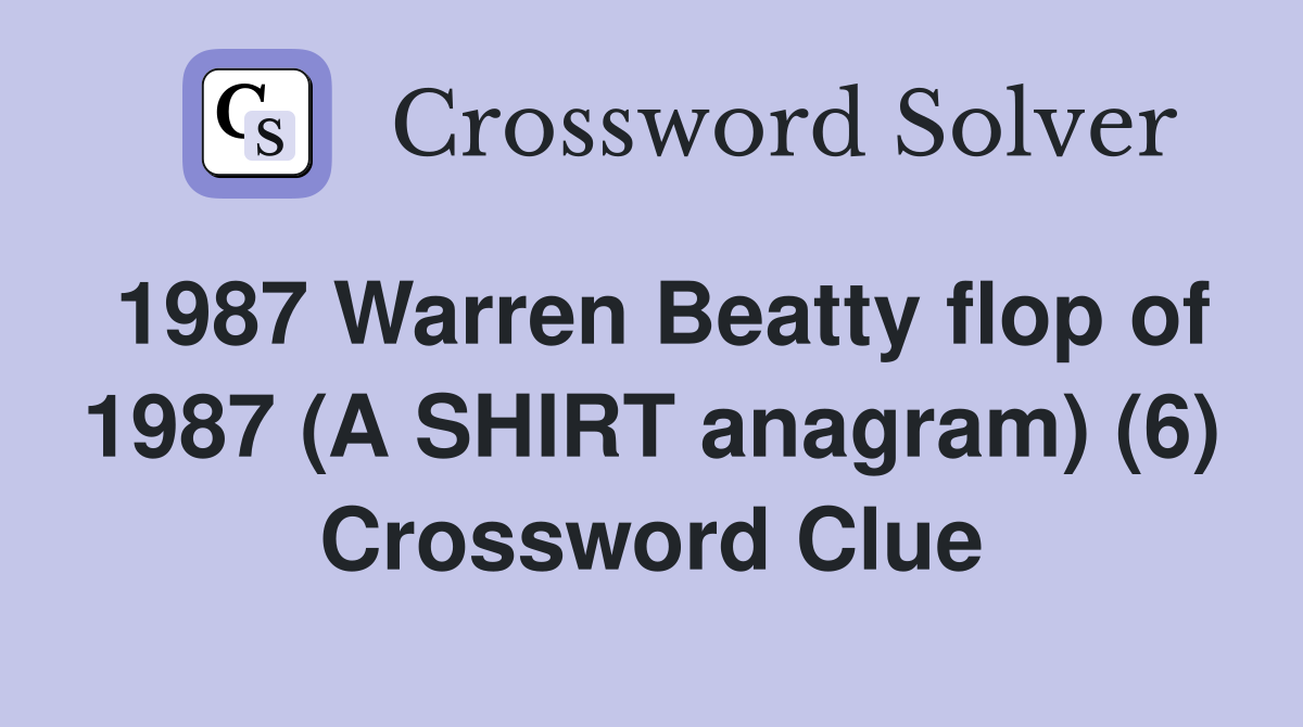 1987 Warren Beatty flop of 1987 (A SHIRT anagram) (6) Crossword Clue