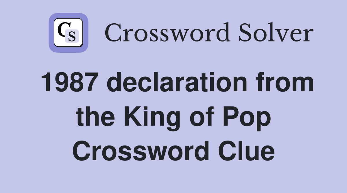 1987 declaration from the King of Pop Crossword Clue