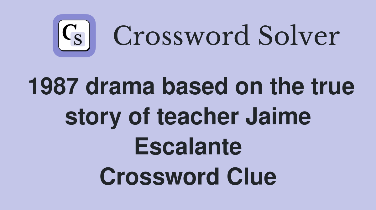 1987 drama based on the true story of teacher Jaime Escalante Crossword Clue
