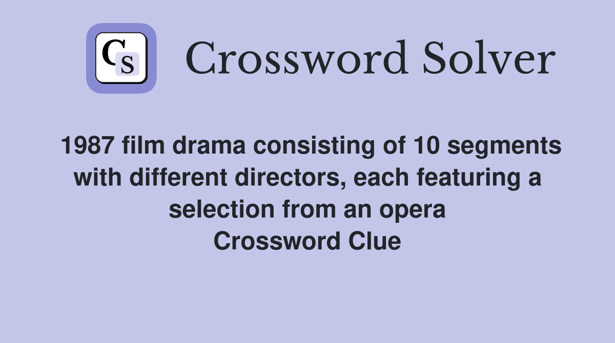 1987 film drama consisting of 10 segments with different directors, each featuring a selection from an opera Crossword Clue
