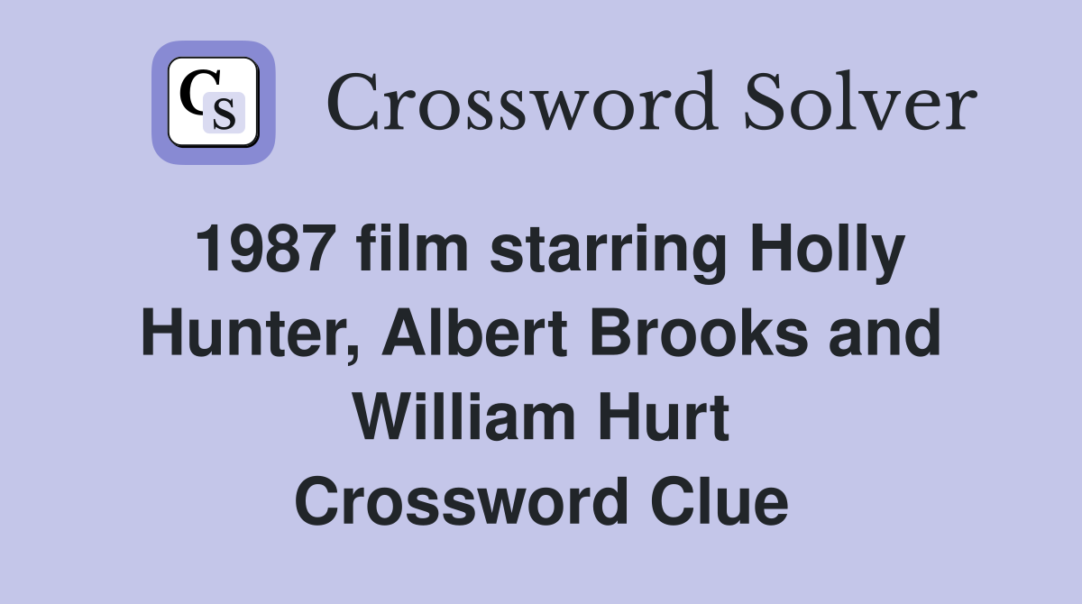 1987 film starring Holly Hunter, Albert Brooks and William Hurt Crossword Clue