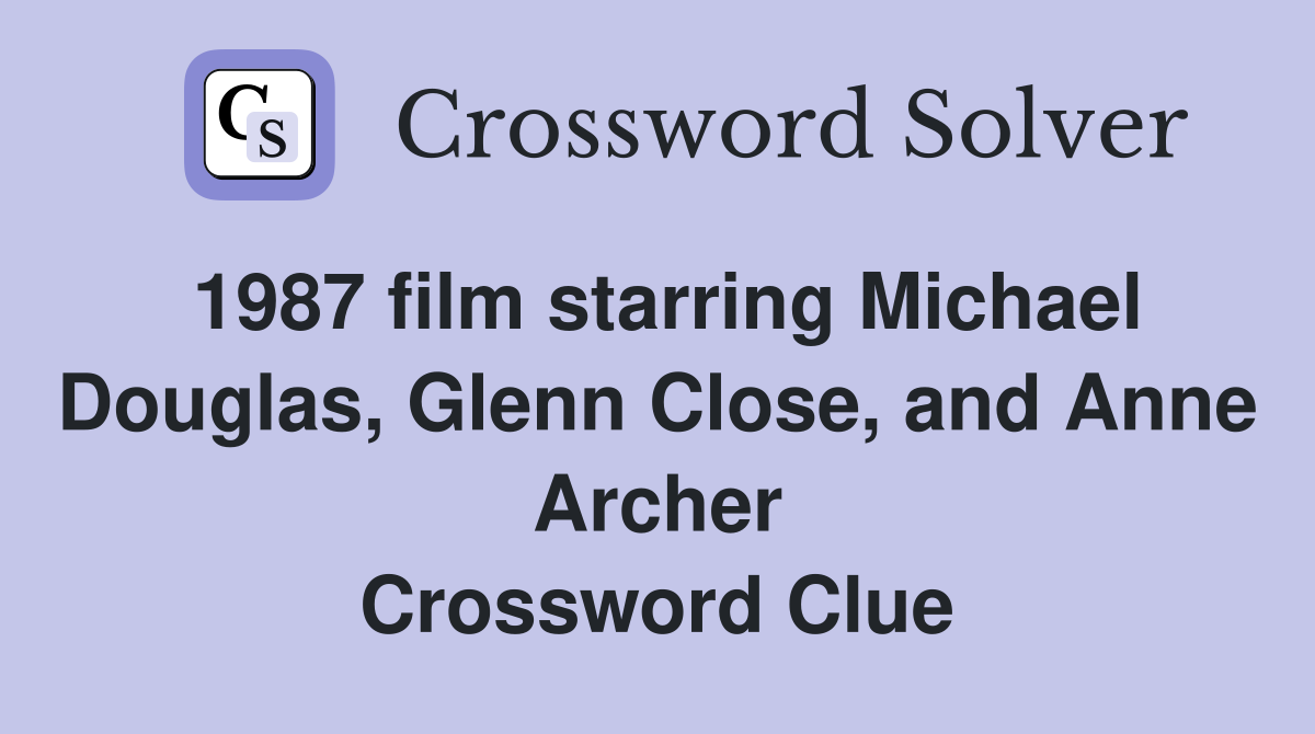 1987 film starring Michael Douglas, Glenn Close, and Anne Archer Crossword Clue