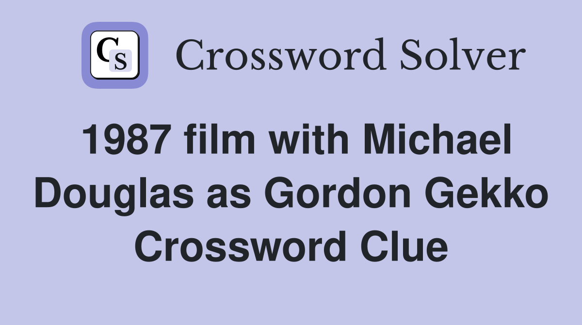1987 film with Michael Douglas as Gordon Gekko Crossword Clue