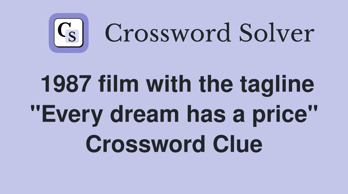 1987 film with the tagline "Every dream has a price" Crossword Clue