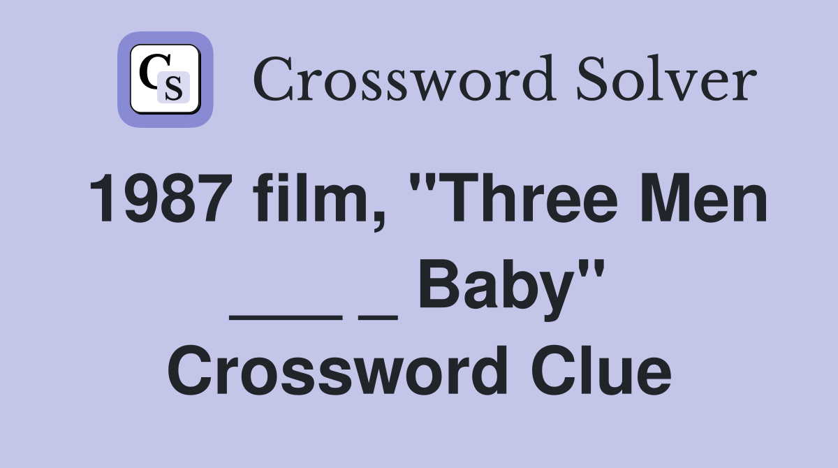 1987 film, "Three Men ___ _ Baby" Crossword Clue