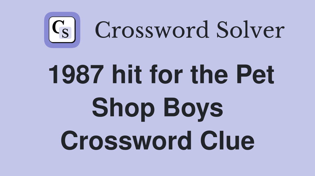 1987 hit for the Pet Shop Boys Crossword Clue