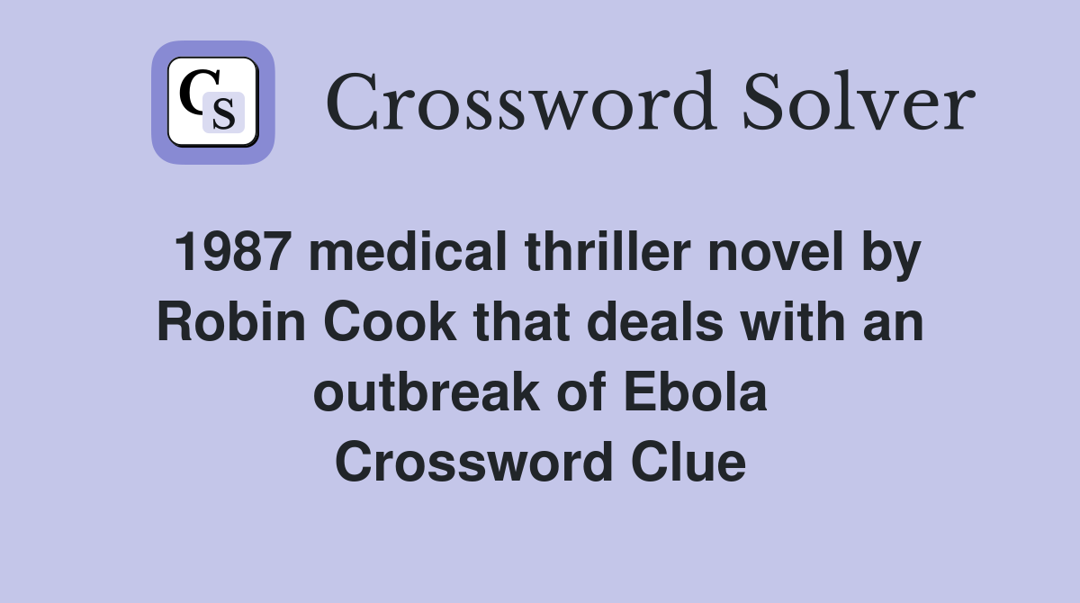 1987 medical thriller novel by Robin Cook that deals with an outbreak of Ebola Crossword Clue