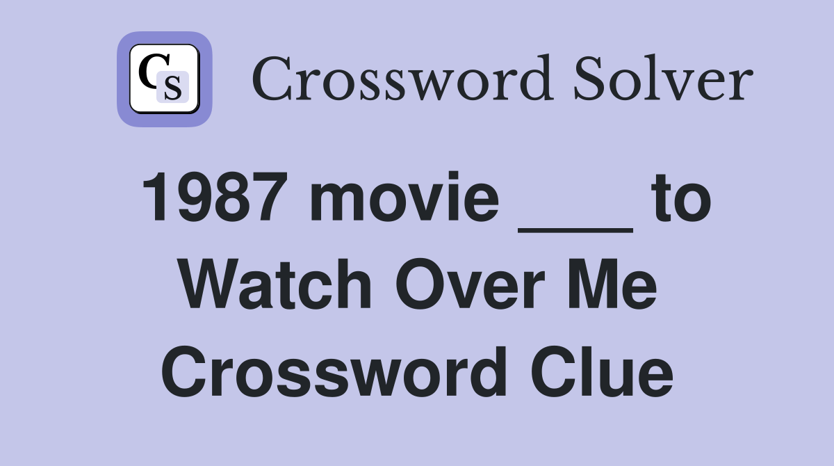 1987 movie ___ to Watch Over Me Crossword Clue