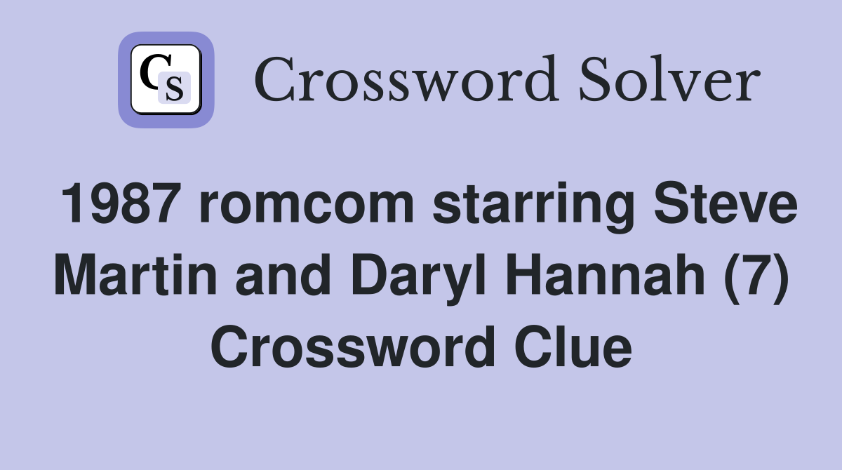 1987 romcom starring Steve Martin and Daryl Hannah (7) Crossword Clue
