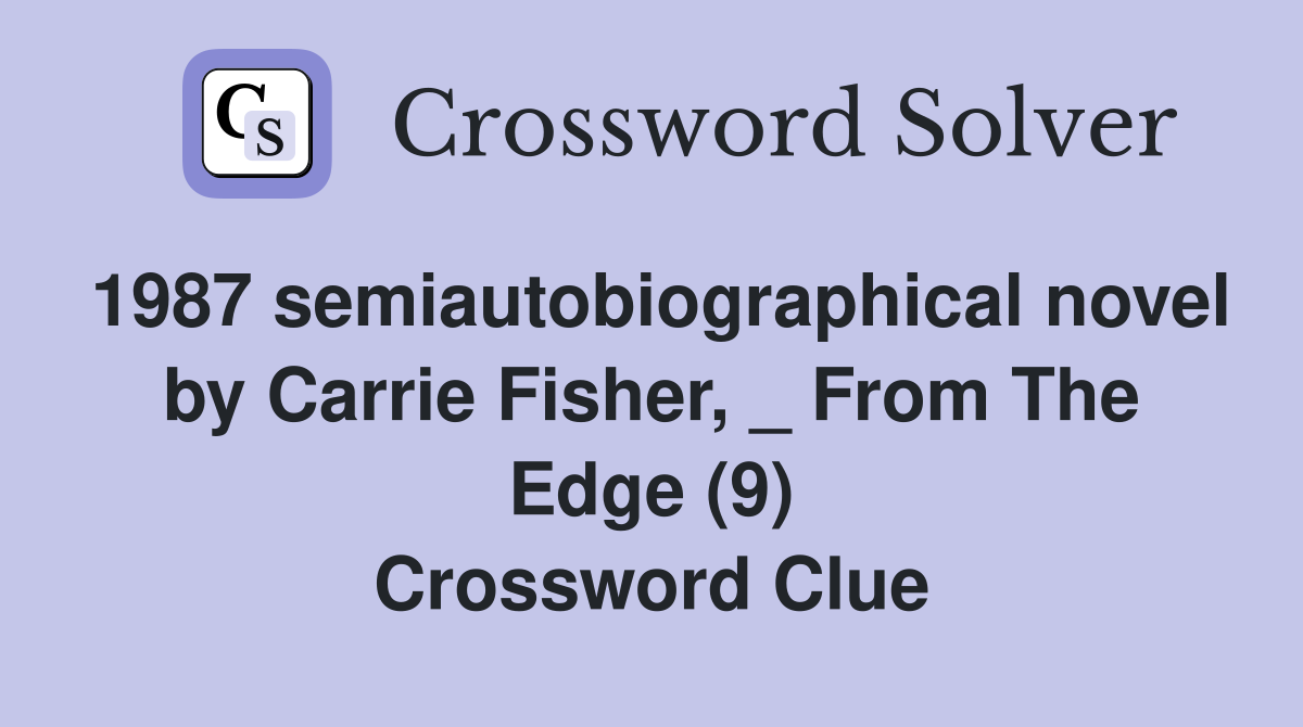 1987 semiautobiographical novel by Carrie Fisher, _ From The Edge (9) Crossword Clue