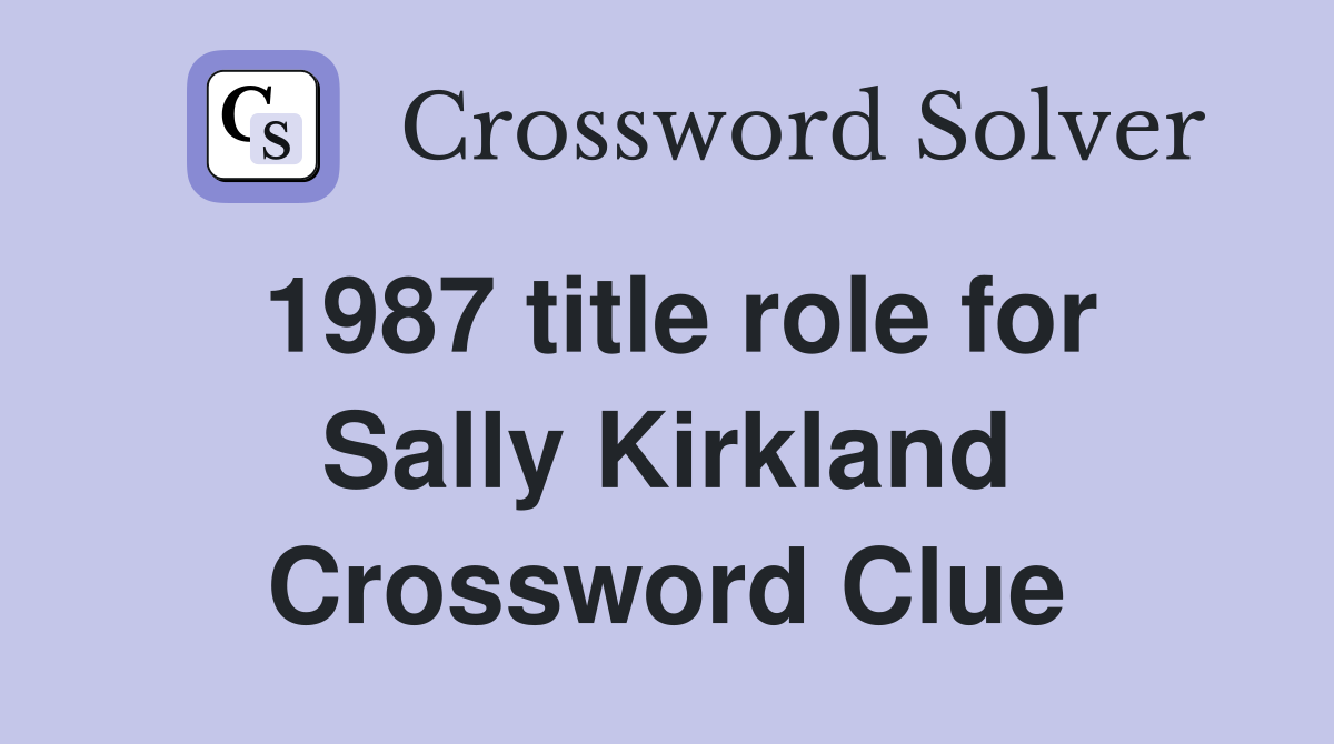 1987 title role for Sally Kirkland Crossword Clue