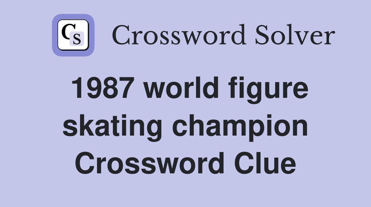 1987 world figure skating champion Crossword Clue