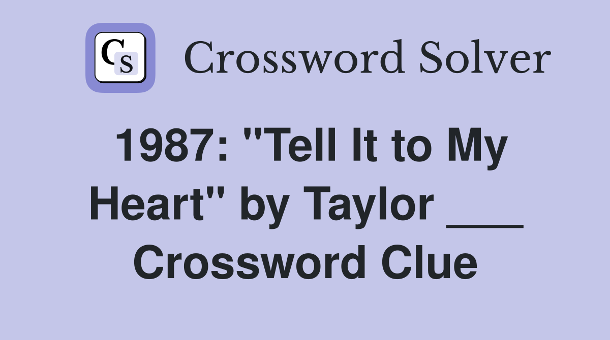 1987: "Tell It to My Heart" by Taylor ___ Crossword Clue